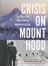 Crisis on Mount Hood: Stories from 100 Years of Mountain Rescue